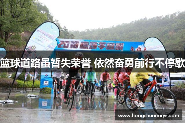 篮球道路虽暂失荣誉 依然奋勇前行不停歇
