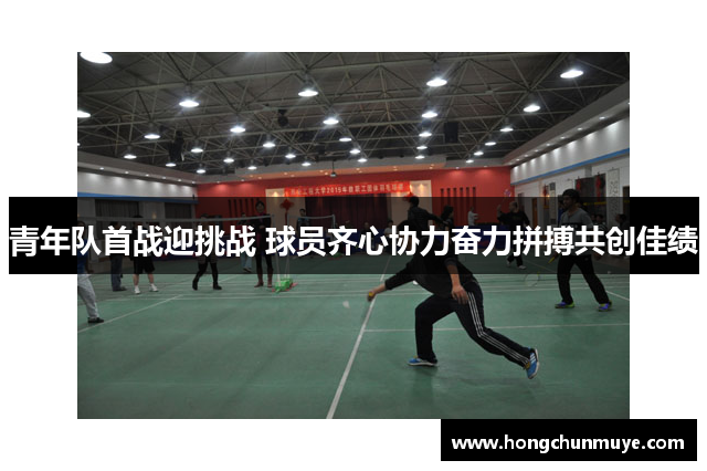 青年队首战迎挑战 球员齐心协力奋力拼搏共创佳绩