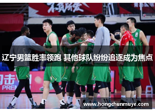 辽宁男篮胜率领跑 其他球队纷纷追逐成为焦点